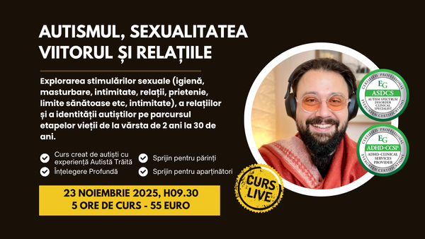 Curs live: Autismul, Sexualitatea, Viitorul și Relațiile amoroase ale Autiștilor de la 2 la 30 de ani.